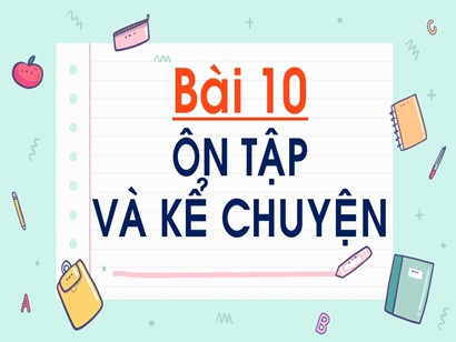 Bài giảng Tiếng Việt Lớp 1 Sách Kết nối tri thức với cuộc sống - Bài 10: Ôn tập và kể chuyện