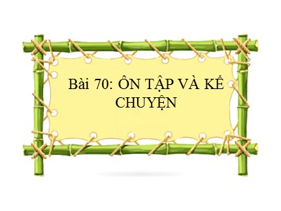 Bài giảng Tiếng Việt Lớp 1 Sách Kết nối tri thức với cuộc sống - Bài 70: Ôn tập và kể chuyện