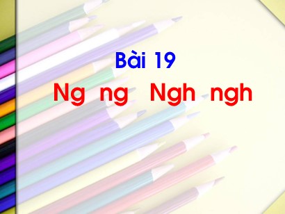 Bài giảng Tiếng Việt Lớp 1 Sách Kết nối tri thức với cuộc sống - Bài 19: Ng, ng, Ngh, ngh