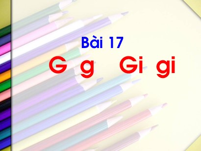 Bài giảng Tiếng Việt Lớp 1 Sách Kết nối tri thức với cuộc sống - Bài 17: G, g, Gi, gi