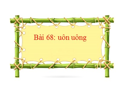 Bài giảng Tiếng Việt Lớp 1 Sách Kết nối tri thức với cuộc sống - Bài 68: Uôn, uông