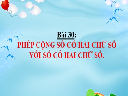 Bài giảng Toán Lớp 1 Sách Kết nối tri thức với cuộc sống - Bài 30: Phép cộng số có hai chữ số với số có hai chữ số