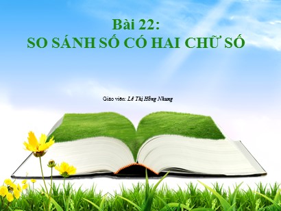 Bài giảng Toán Lớp 1 Sách Kết nối tri thức với cuộc sống - Bài 22: So sánh số có hai chữ số - Lê Thị Hồng Nhung