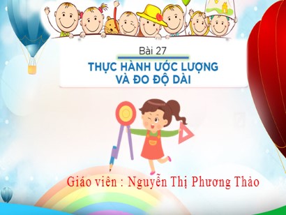 Bài giảng Toán Lớp 1 Sách Kết nối tri thức với cuộc sống - Bài 27: Thực hành ước lượng và đo độ dài - Nguyễn Thị Phương Thảo