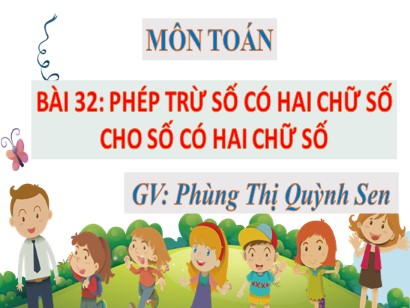 Bài giảng Toán Lớp 1 Sách Kết nối tri thức với cuộc sống - Bài 32: Phép trừ số có hai chữ số cho số có hai chữ số - Phùng Thị Quỳnh Sen