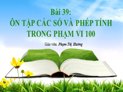 Bài giảng Toán Lớp 1 Sách Kết nối tri thức với cuộc sống - Bài 39: Ôn tập các số và phép tính trong phạm vi 100 - Phạm Thị Hường