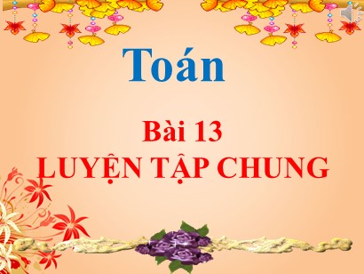 Bài giảng Toán Lớp 1 Sách Kết nối tri thức với cuộc sống - Bài 13: Luyện tập chung