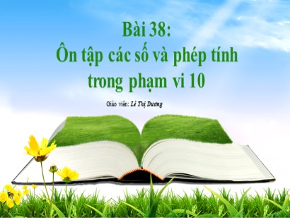 Bài giảng Toán Lớp 1 Sách Kết nối tri thức với cuộc sống - Bài 38: Ôn tập các số và phép tính trong phạm vi 10 - Lê Thị Dương