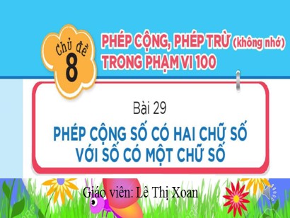 Bài giảng Toán Lớp 1 Sách Kết nối tri thức với cuộc sống - Bài 29: Phép cộng số có hai chữ số với số có một chữ số - Lê Thị Xoan