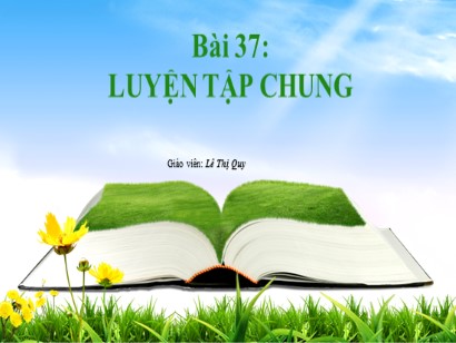 Bài giảng Toán Lớp 1 Sách Kết nối tri thức với cuộc sống - Bài 37: Luyện tập chung - Lê Thị Quy