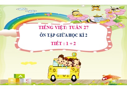 Bài giảng Tiếng Việt Lớp 2 Sách Kết nối tri thức với cuộc sống - Tuần 27 - Ôn tập giữa học kì 2 (Tiết 1+2)