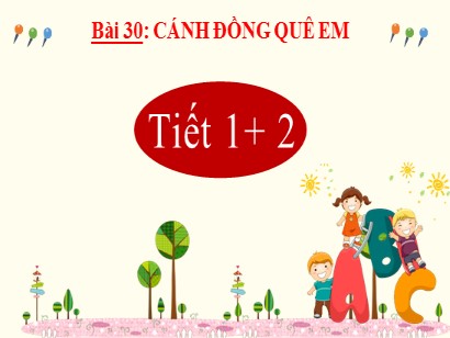 Bài giảng Tiếng Việt Lớp 2 Sách Kết nối tri thức với cuộc sống - Tuần 34 - Bài 30: Cánh đồng quê em