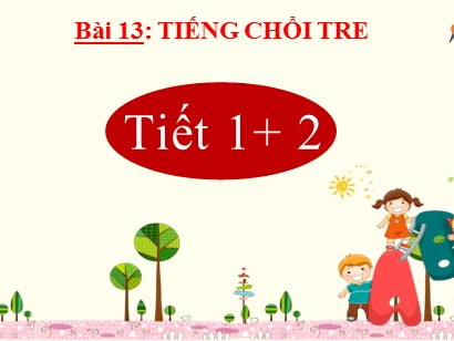Bài giảng Tiếng Việt Lớp 2 Sách Kết nối tri thức với cuộc sống - Tuần 25 - Bài 13: Tiếng chổi tre