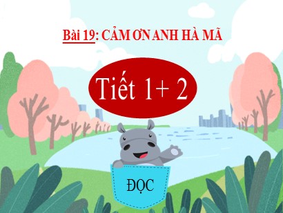 Bài giảng Tiếng Việt Lớp 2 Sách Kết nối tri thức với cuộc sống - Tuần 29 - Bài 19: Cảm ơn anh hà mã (Tiết 1+2)