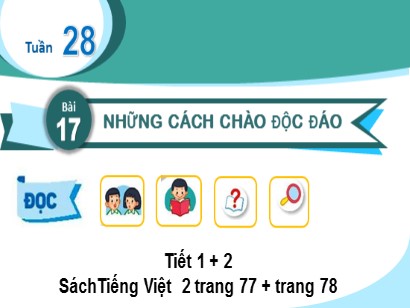 Bài giảng Tiếng Việt Lớp 2 Sách Kết nối tri thức với cuộc sống - Tuần 28 - Bài 17: Những cách chào độc đáo (2 tiết)