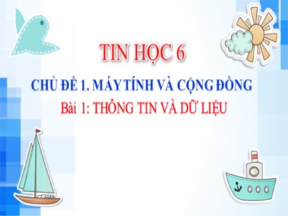 Bài giảng Tin học Lớp 6 Sách Kết nối tri thức với cuộc sống - Bài 1: Thông tin và dữ liệu