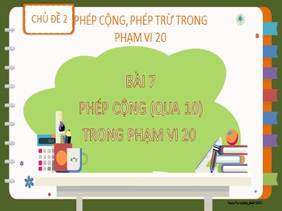 Bài giảng Toán Lớp 2 Sách Kết nối tri thức với cuộc sống - Chủ đề 2: Phép cộng, phép trừ trong phạm vi 20 - Bài 7: Phép cộng (qua 10) trong phạm vi 20