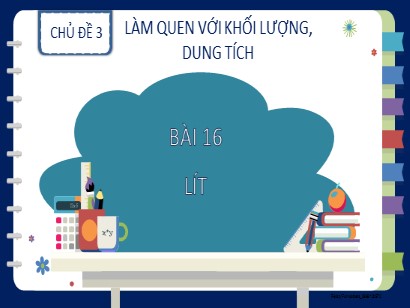 Bài giảng Toán Lớp 2 Sách Kết nối tri thức với cuộc sống - Chủ đề 3: Làm quen với khối lượng, dung tích - Bài 16: Lít