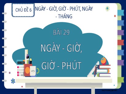 Bài giảng Toán Lớp 2 Sách Kết nối tri thức với cuộc sống - Chủ đề 6: Ngày. Giờ. Giờ, phút. Ngày, tháng - Bài 29: Ngày, giờ. Giờ, phút