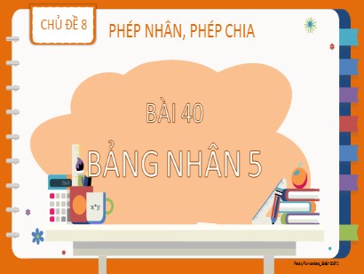 Bài giảng Toán Lớp 2 Sách Kết nối tri thức với cuộc sống - Chủ đề 8: Phép nhân, phép chia - Bài 40: Bảng nhân 5