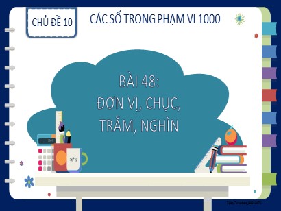 Bài giảng Toán Lớp 2 Sách Kết nối tri thức với cuộc sống - Chủ đề 10: Các số trong phạm vi 1000 - Bài 48: Đơn vị, chục, trăm, nghìn (Bản hay)