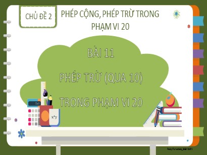 Bài giảng Toán Lớp 2 Sách Kết nối tri thức với cuộc sống - Chủ đề 2: Phép cộng, phép trừ trong phạm vi 20 - Bài 11: Phép trừ (qua 10) trong phạm vi 20