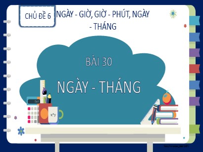 Bài giảng Toán Lớp 2 Sách Kết nối tri thức với cuộc sống - Chủ đề 6: Ngày. Giờ. Giờ, phút. Ngày, tháng - Bài 30: Ngày. Tháng