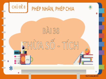 Bài giảng Toán Lớp 2 Sách Kết nối tri thức với cuộc sống - Chủ đề 8: Phép nhân, phép chia - Bài 38: Thừa số. Tích