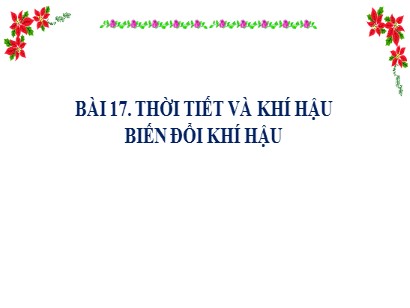 Bài giảng Địa lí Lớp 6 Sách Kết nối tri thức với cuộc sống - Bài 17: Thời tiết và khí hậu biến đổi khí hậu (Tiết 1)