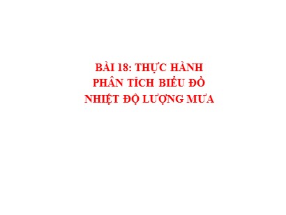 Bài giảng Địa lí Lớp 6 Sách Kết nối tri thức với cuộc sống - Bài 18: Thực hành phân tích biểu đồ nhiệt độ lượng mưa