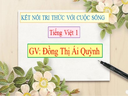 Bài giảng Tiếng Việt Lớp 1 Sách Kết nối tri thức với cuộc sống - Bài 40: Ôn tập và kể chuyện - Đồng Thị Ái Quỳnh