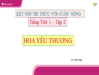 Bài giảng Tiếng Việt Lớp 1 Sách Kết nối tri thức với cuộc sống - Bài: Hoa yêu thương - Thanh Nga