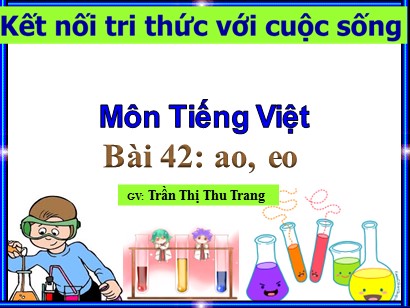 Bài giảng Tiếng Việt Lớp 1 Sách Kết nối tri thức với cuộc sống - Bài 42: Ao, eo - Trần Thị Thu Trang