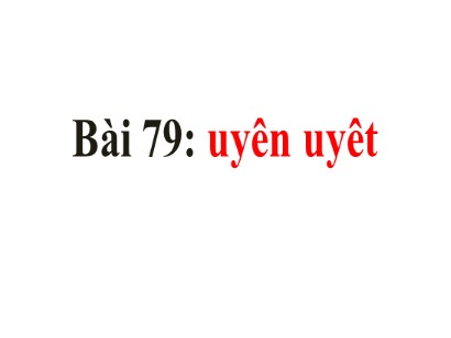 Bài giảng Tiếng Việt Lớp 1 Sách Kết nối tri thức với cuộc sống - Bài 79: Uyên, uyêt (Bản hay)