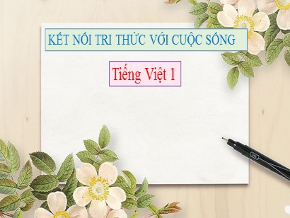 Bài giảng Tiếng Việt Lớp 1 Sách Kết nối tri thức với cuộc sống - Chủ đề 5: Bài học từ cuộc sống - Ôn tập (Bản hay)