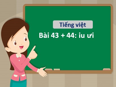 Bài giảng Tiếng Việt Lớp 1 Sách Kết nối tri thức với cuộc sống - Bài 43+44: Iu, ưi