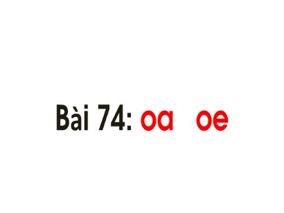 Bài giảng Tiếng Việt Lớp 1 Sách Kết nối tri thức với cuộc sống - Bài 74: Oa, oe (Bản hay)