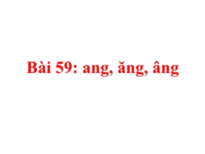 Bài giảng Tiếng Việt Lớp 1 Sách Kết nối tri thức với cuộc sống - Bài 59: Ang, ăng, âng (Bản đẹp)