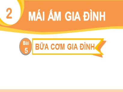 Bài giảng Tiếng Việt Lớp 1 Sách Kết nối tri thức với cuộc sống - Chủ đề 2: Mái ấm gia đình - Bài 5: Bữa cơm gia đình (Bản hay)