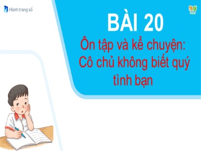 Bài giảng Tiếng Việt Lớp 1 Sách Kết nối tri thức với cuộc sống - Bài 20: Ôn tập và kể chuyện "Cô chủ không biết quý tình bạn"