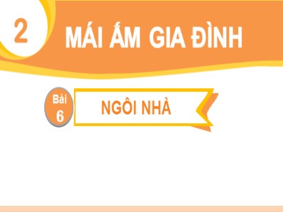 Bài giảng Tiếng Việt Lớp 1 Sách Kết nối tri thức với cuộc sống - Chủ đề 2: Mái ấm gia đình - Bài 6: Ngôi nhà