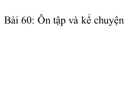 Bài giảng Tiếng Việt Lớp 1 Sách Kết nối tri thức với cuộc sống - Bài 60: Ôn tập và kể chuyện (Bản hay)