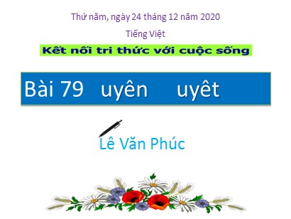 Bài giảng Tiếng Việt Lớp 1 Sách Kết nối tri thức với cuộc sống - Bài 79: Uyên, uyêt - Năm học 2020-2021 - Lê Văn Phúc