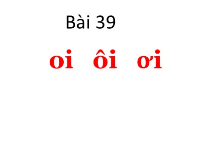 Bài giảng Tiếng Việt Lớp 1 Sách Kết nối tri thức với cuộc sống - Bài 39: Oi, ôi, ơi (Bản hay)