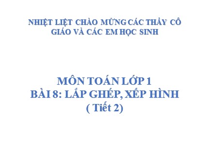 Bài giảng Toán Lớp 1 Sách Kết nối tri thức với cuộc sống - Bài 8: Lắp ghép, xếp hình (Tiết 2) - Năm học 2020-2021