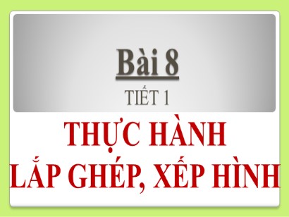 Bài giảng Toán Lớp 1 Sách Kết nối tri thức với cuộc sống - Bài 8: Thực hành lắp ghép, xếp hình