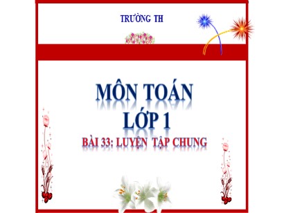 Bài giảng Toán Lớp 1 Sách Kết nối tri thức với cuộc sống - Bài 33: Luyện tập chung (Tiết 1)