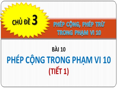 Bài giảng Toán Lớp 1 Sách Kết nối tri thức với cuộc sống - Chủ đề 3: Phép cộng, phép trừ trong phạm vi 10 - Bài 10: Phép cộng trong phạm vi 10